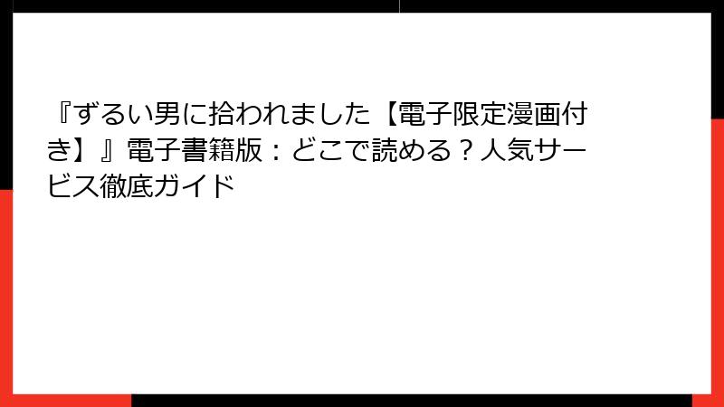 『ずるい男に拾われました【電子限定漫画付き】』電子書籍版：どこで読める？人気サービス徹底ガイド
