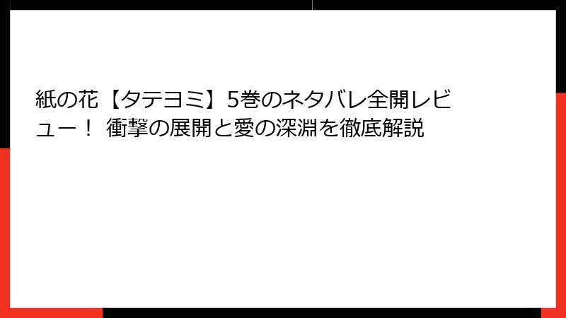紙の花【タテヨミ】5巻のネタバレ全開レビュー！ 衝撃の展開と愛の深淵を徹底解説