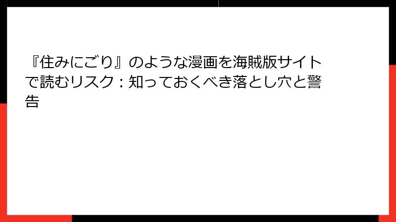 『住みにごり』のような漫画を海賊版サイトで読むリスク：知っておくべき落とし穴と警告