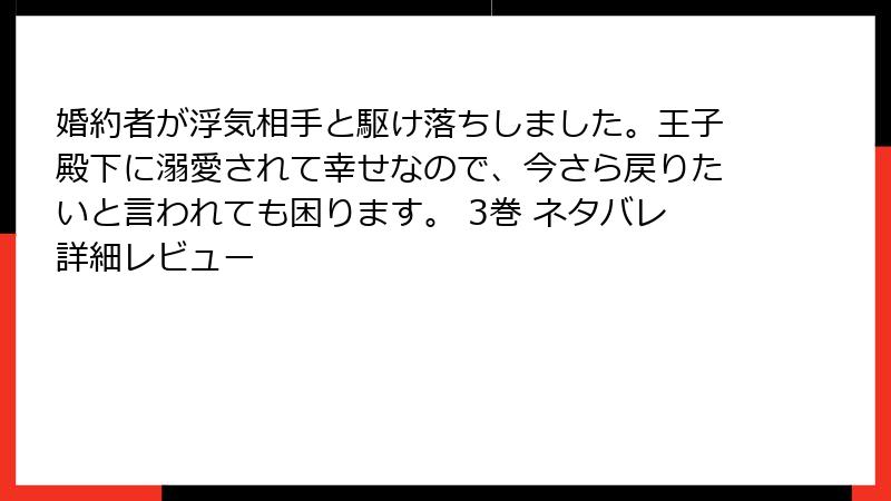 婚約者が浮気相手と駆け落ちしました。王子殿下に溺愛されて幸せなので、今さら戻りたいと言われても困ります。 3巻 ネタバレ詳細レビュー