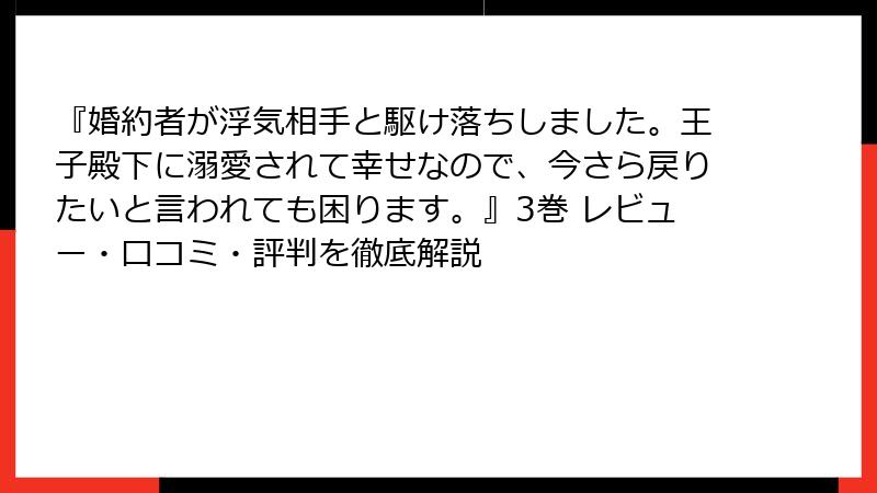 『婚約者が浮気相手と駆け落ちしました。王子殿下に溺愛されて幸せなので、今さら戻りたいと言われても困ります。』3巻 レビュー・口コミ・評判を徹底解説
