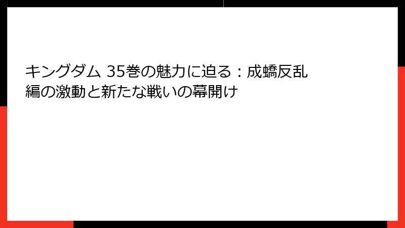キングダム 35巻の魅力に迫る：成蟜反乱編の激動と新たな戦いの幕開け