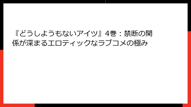 『どうしようもないアイツ』4巻：禁断の関係が深まるエロティックなラブコメの極み