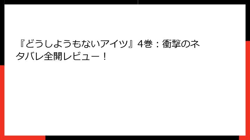 『どうしようもないアイツ』4巻：衝撃のネタバレ全開レビュー！