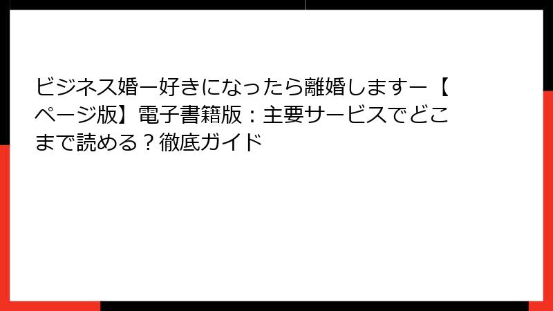 ビジネス婚ー好きになったら離婚しますー【ページ版】電子書籍版：主要サービスでどこまで読める？徹底ガイド