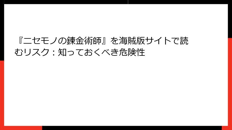 『ニセモノの錬金術師』を海賊版サイトで読むリスク：知っておくべき危険性