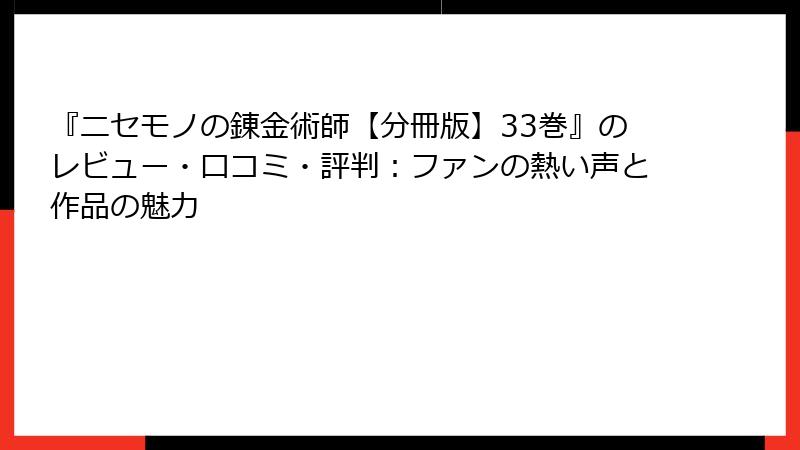 『ニセモノの錬金術師【分冊版】33巻』のレビュー・口コミ・評判：ファンの熱い声と作品の魅力