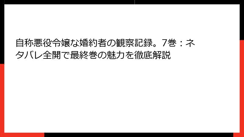 自称悪役令嬢な婚約者の観察記録。7巻：ネタバレ全開で最終巻の魅力を徹底解説