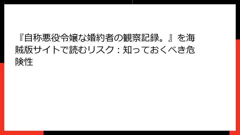 『自称悪役令嬢な婚約者の観察記録。』を海賊版サイトで読むリスク：知っておくべき危険性
