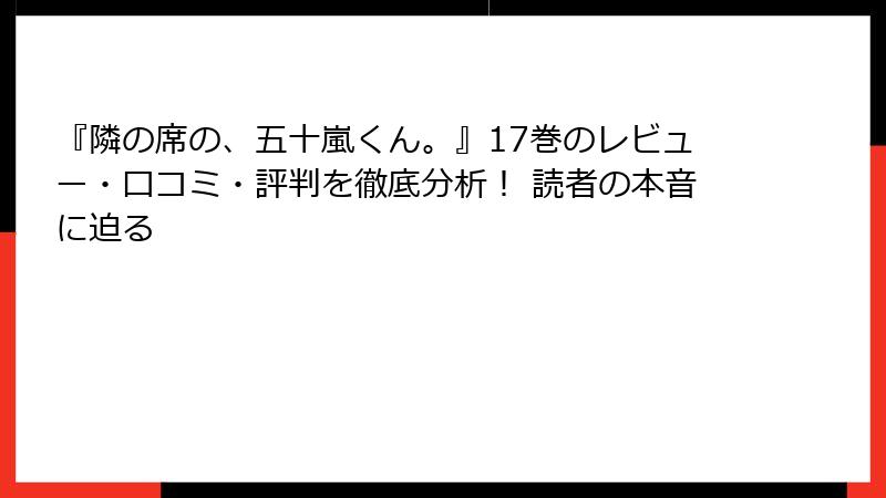 『隣の席の、五十嵐くん。』17巻のレビュー・口コミ・評判を徹底分析！ 読者の本音に迫る