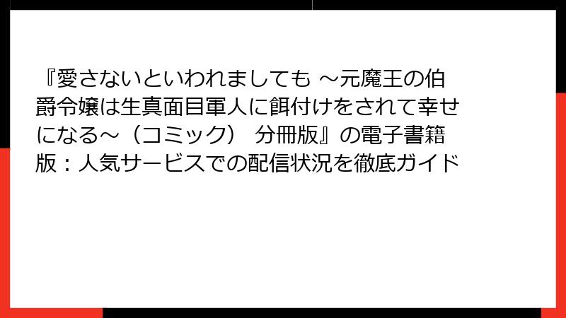 『愛さないといわれましても ～元魔王の伯爵令嬢は生真面目軍人に餌付けをされて幸せになる～（コミック） 分冊版』の電子書籍版：人気サービスでの配信状況を徹底ガイド