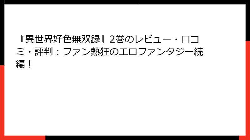 『異世界好色無双録』2巻のレビュー・口コミ・評判：ファン熱狂のエロファンタジー続編！