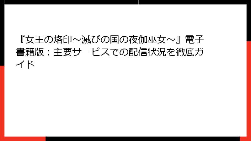 『女王の烙印～滅びの国の夜伽巫女～』電子書籍版：主要サービスでの配信状況を徹底ガイド
