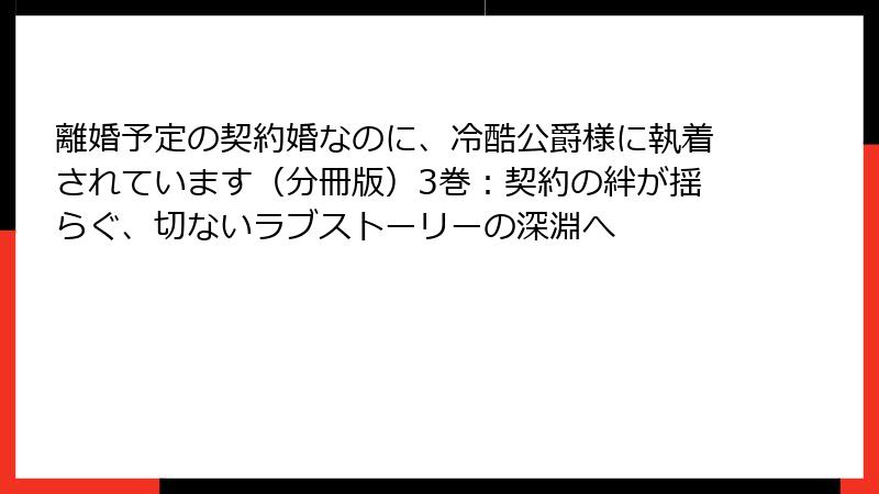 離婚予定の契約婚なのに、冷酷公爵様に執着されています（分冊版）3巻：契約の絆が揺らぐ、切ないラブストーリーの深淵へ