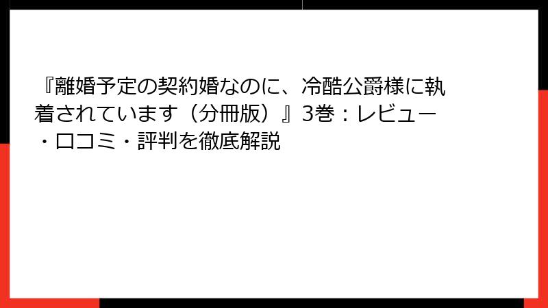 『離婚予定の契約婚なのに、冷酷公爵様に執着されています（分冊版）』3巻：レビュー・口コミ・評判を徹底解説
