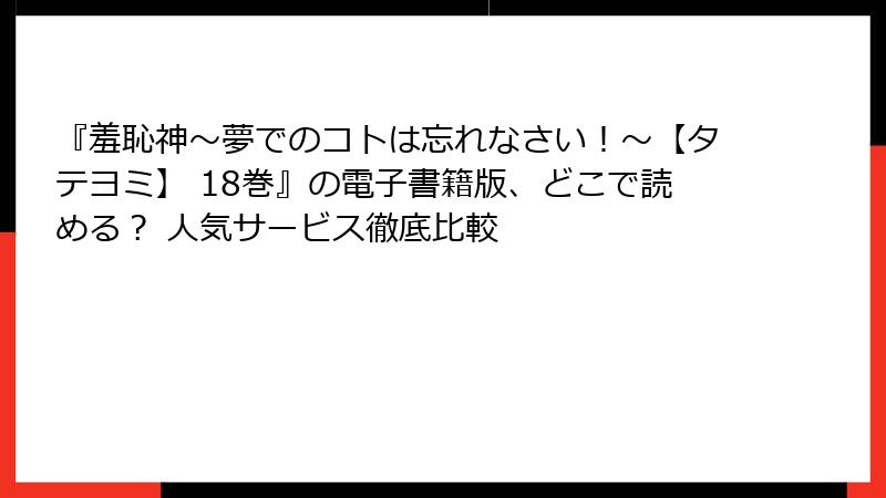 『羞恥神～夢でのコトは忘れなさい！～【タテヨミ】 18巻』の電子書籍版、どこで読める？ 人気サービス徹底比較