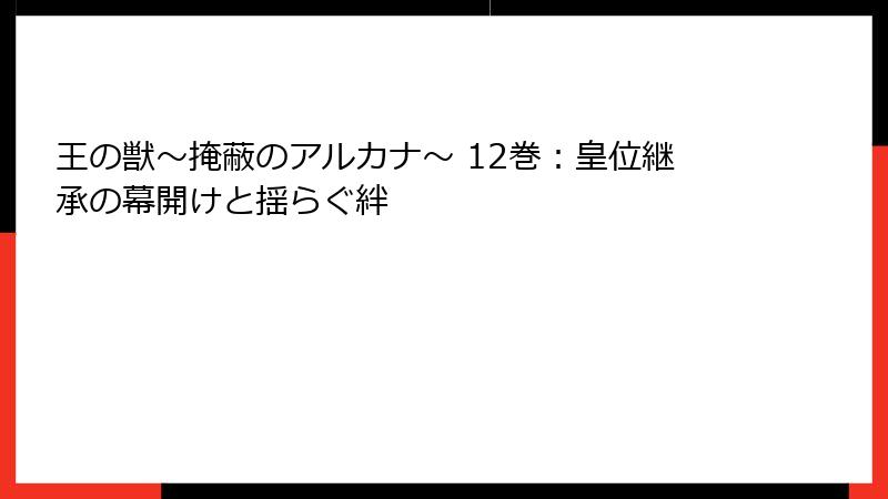 王の獣～掩蔽のアルカナ～ 12巻：皇位継承の幕開けと揺らぐ絆