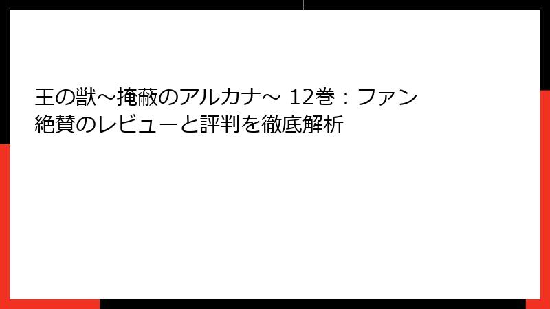 王の獣～掩蔽のアルカナ～ 12巻：ファン絶賛のレビューと評判を徹底解析