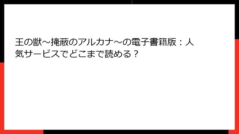 王の獣～掩蔽のアルカナ～の電子書籍版：人気サービスでどこまで読める？