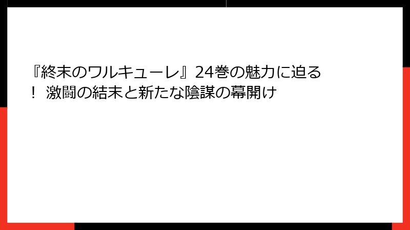 『終末のワルキューレ』24巻の魅力に迫る！ 激闘の結末と新たな陰謀の幕開け
