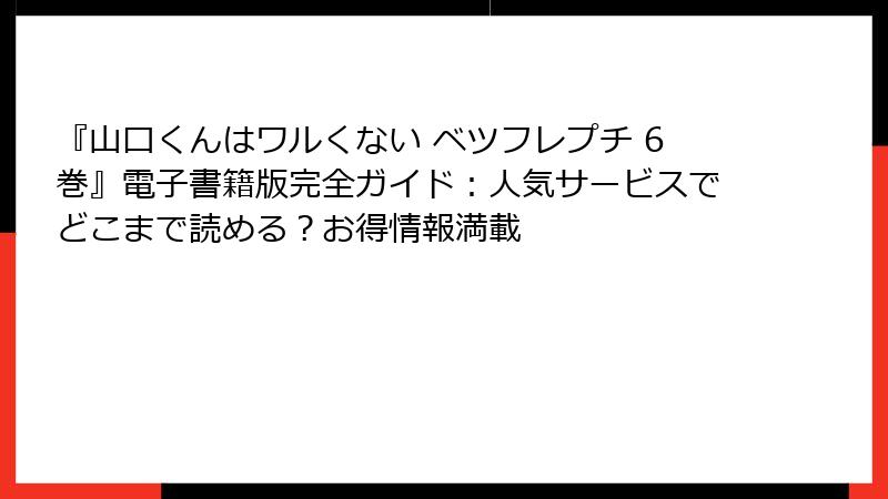『山口くんはワルくない ベツフレプチ 6巻』電子書籍版完全ガイド：人気サービスでどこまで読める？お得情報満載