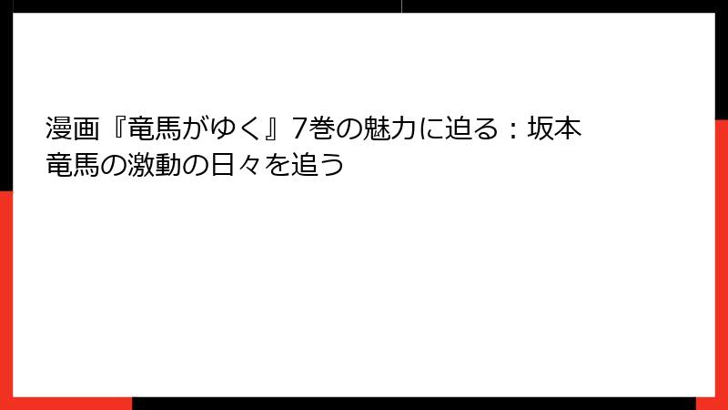 漫画『竜馬がゆく』7巻の魅力に迫る：坂本竜馬の激動の日々を追う