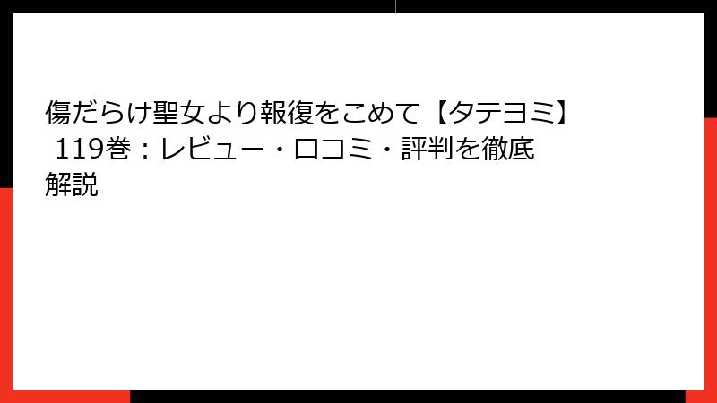 傷だらけ聖女より報復をこめて【タテヨミ】 119巻：レビュー・口コミ・評判を徹底解説