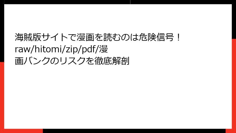 海賊版サイトで漫画を読むのは危険信号！ raw/hitomi/zip/pdf/漫画バンクのリスクを徹底解剖