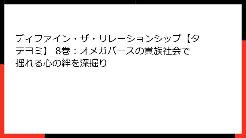 ディファイン・ザ・リレーションシップ【タテヨミ】 8巻：オメガバースの貴族社会で揺れる心の絆を深掘り