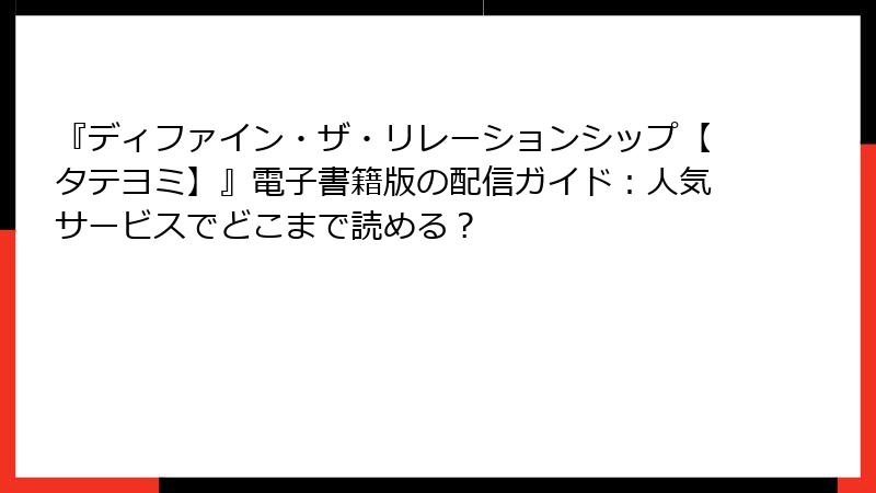 『ディファイン・ザ・リレーションシップ【タテヨミ】』電子書籍版の配信ガイド：人気サービスでどこまで読める？