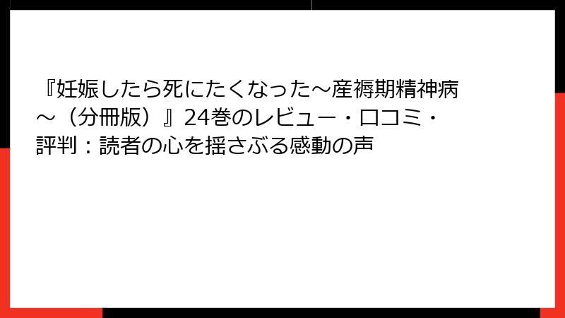 『妊娠したら死にたくなった～産褥期精神病～（分冊版）』24巻のレビュー・口コミ・評判：読者の心を揺さぶる感動の声