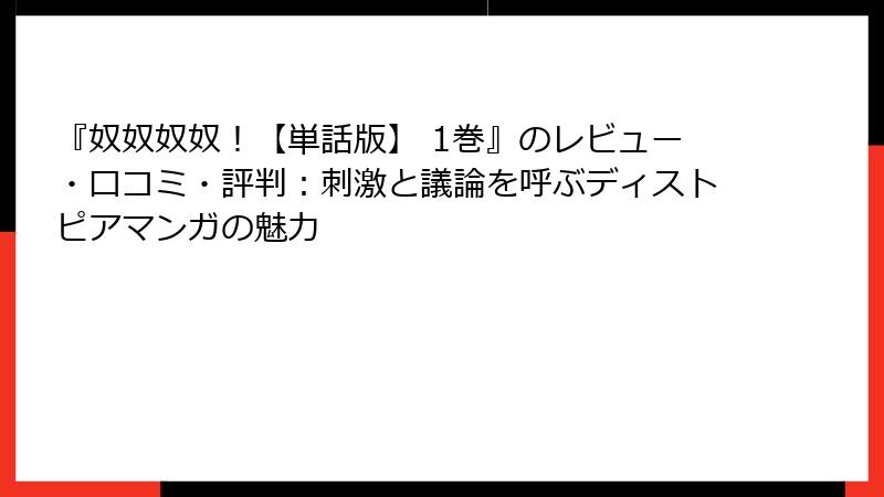 『奴奴奴奴！【単話版】 1巻』のレビュー・口コミ・評判：刺激と議論を呼ぶディストピアマンガの魅力