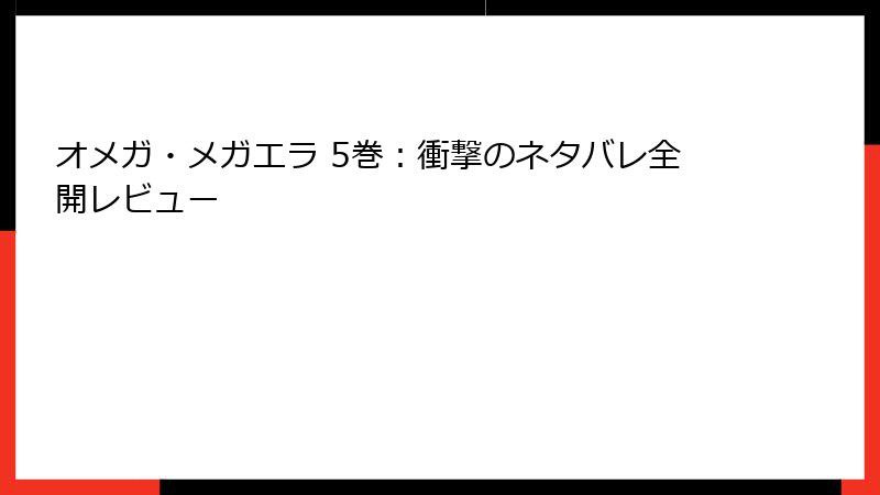 オメガ・メガエラ 5巻：衝撃のネタバレ全開レビュー