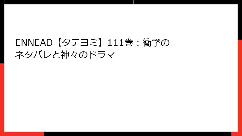 ENNEAD【タテヨミ】111巻：衝撃のネタバレと神々のドラマ