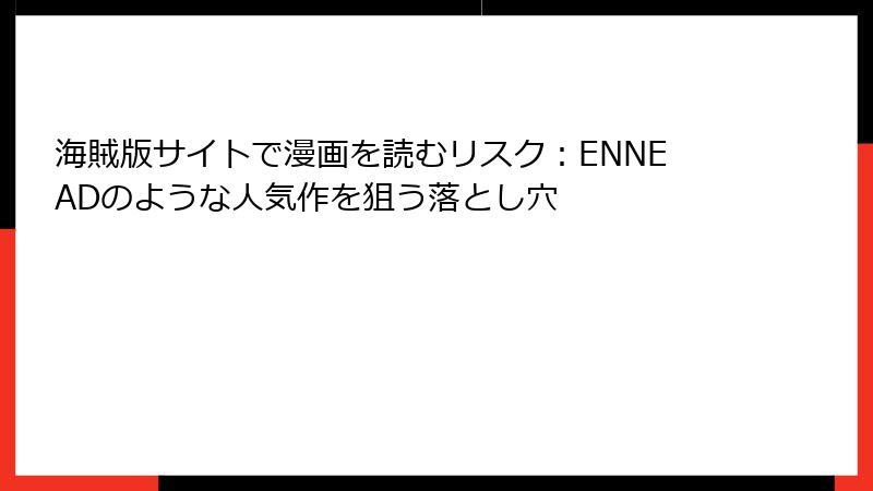 海賊版サイトで漫画を読むリスク：ENNEADのような人気作を狙う落とし穴