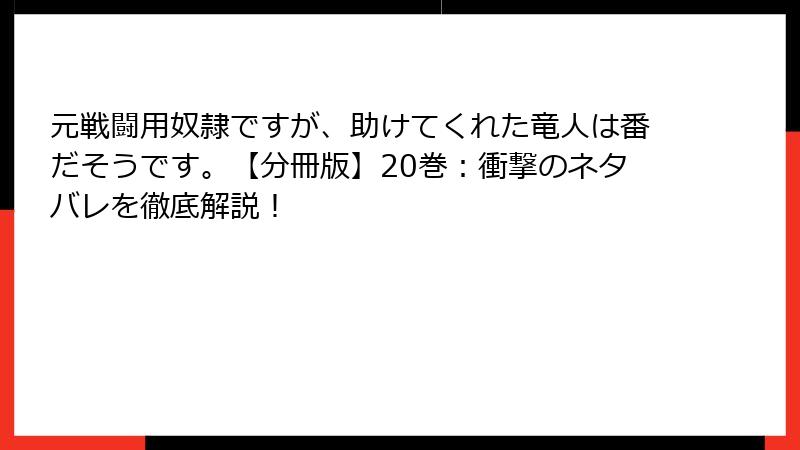 元戦闘用奴隷ですが、助けてくれた竜人は番だそうです。【分冊版】20巻：衝撃のネタバレを徹底解説！
