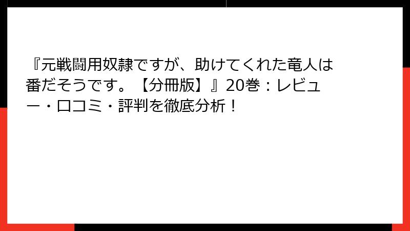 『元戦闘用奴隷ですが、助けてくれた竜人は番だそうです。【分冊版】』20巻：レビュー・口コミ・評判を徹底分析！