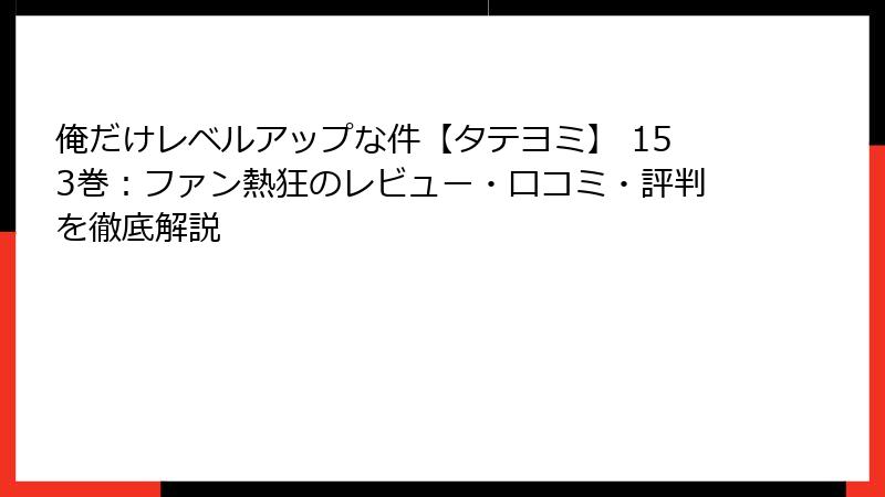 俺だけレベルアップな件【タテヨミ】 153巻：ファン熱狂のレビュー・口コミ・評判を徹底解説