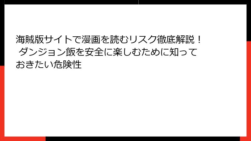 海賊版サイトで漫画を読むリスク徹底解説！ ダンジョン飯を安全に楽しむために知っておきたい危険性