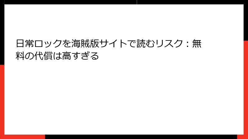 日常ロックを海賊版サイトで読むリスク：無料の代償は高すぎる