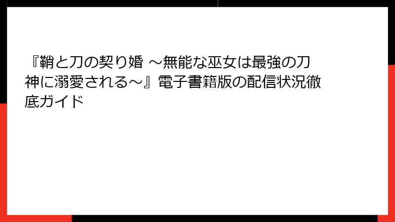 『鞘と刀の契り婚 ～無能な巫女は最強の刀神に溺愛される～』電子書籍版の配信状況徹底ガイド