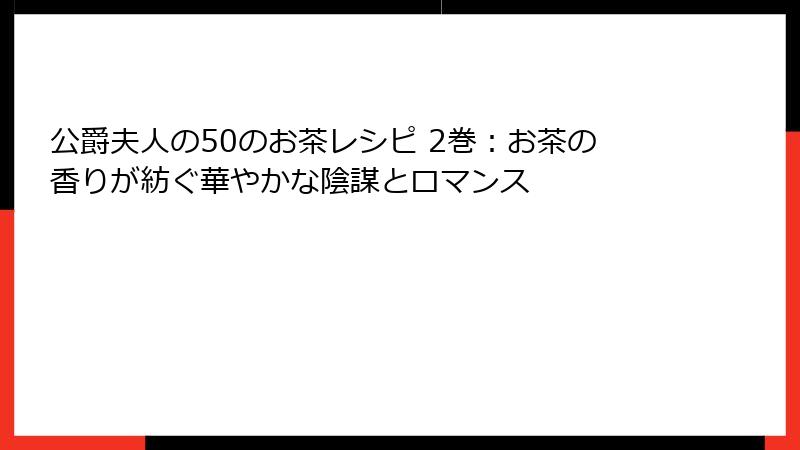 公爵夫人の50のお茶レシピ 2巻：お茶の香りが紡ぐ華やかな陰謀とロマンス