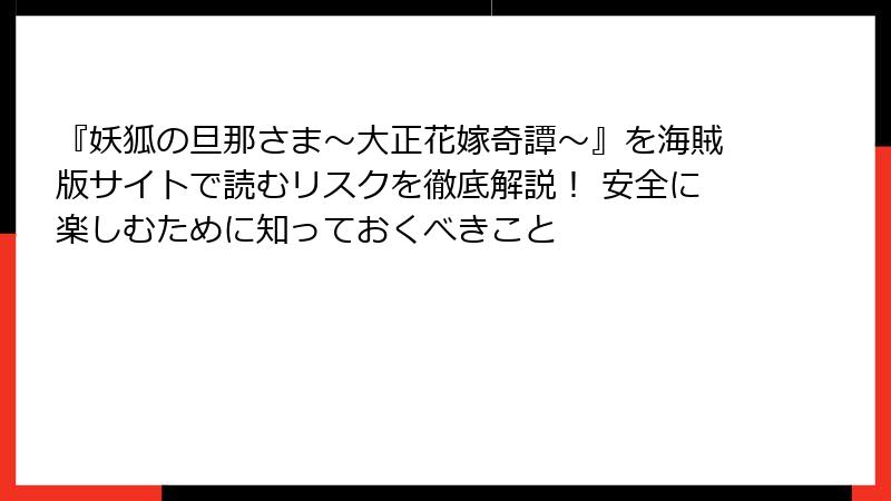 『妖狐の旦那さま～大正花嫁奇譚～』を海賊版サイトで読むリスクを徹底解説！ 安全に楽しむために知っておくべきこと