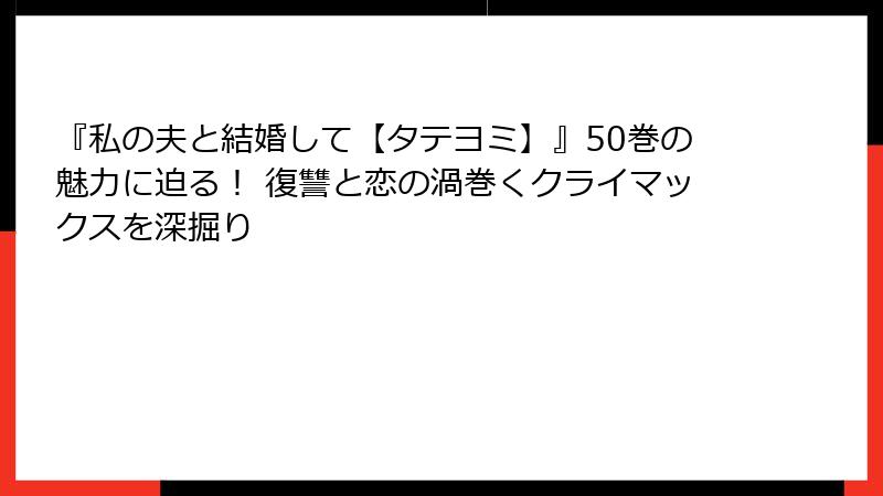 『私の夫と結婚して【タテヨミ】』50巻の魅力に迫る！ 復讐と恋の渦巻くクライマックスを深掘り