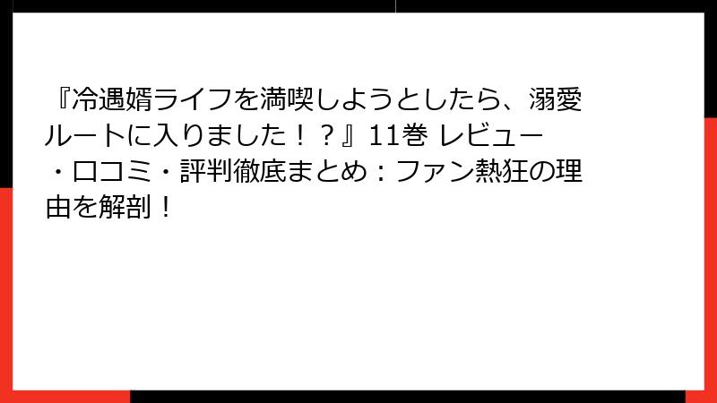 『冷遇婿ライフを満喫しようとしたら、溺愛ルートに入りました！？』11巻 レビュー・口コミ・評判徹底まとめ：ファン熱狂の理由を解剖！