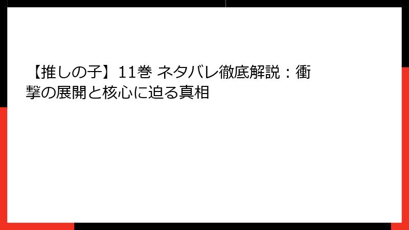 【推しの子】11巻 ネタバレ徹底解説：衝撃の展開と核心に迫る真相
