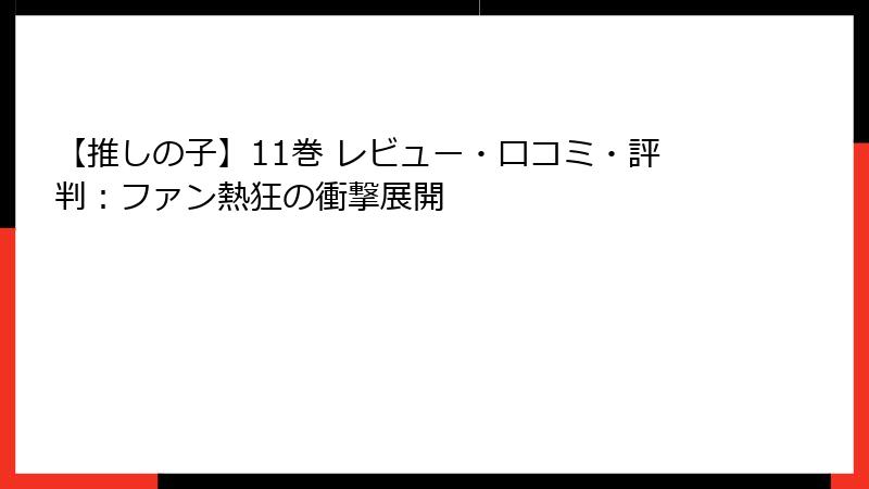 【推しの子】11巻 レビュー・口コミ・評判：ファン熱狂の衝撃展開