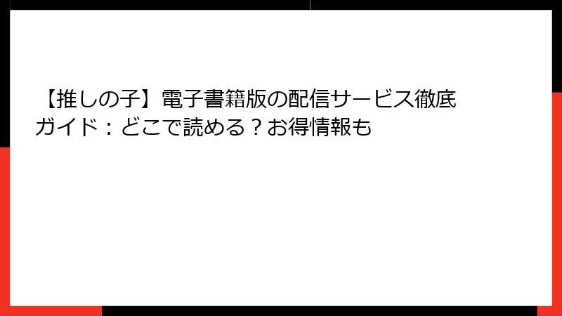 【推しの子】電子書籍版の配信サービス徹底ガイド：どこで読める？お得情報も
