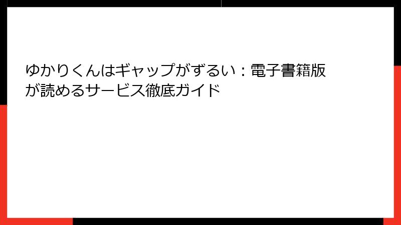 ゆかりくんはギャップがずるい：電子書籍版が読めるサービス徹底ガイド
