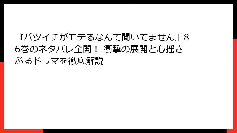 『バツイチがモテるなんて聞いてません』86巻のネタバレ全開！ 衝撃の展開と心揺さぶるドラマを徹底解説